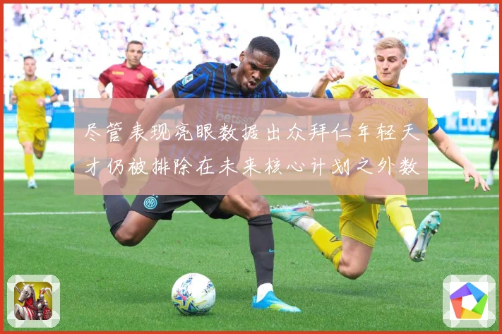 尽管表现亮眼数据出众拜仁年轻天才仍被排除在未来核心计划之外数据研判：最新赛事动态与深度分析