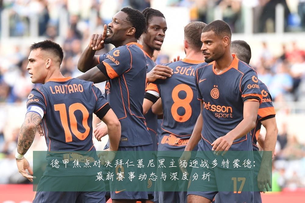 德甲焦点对决拜仁慕尼黑主场迎战多特蒙德:最新赛事动态与深度分析